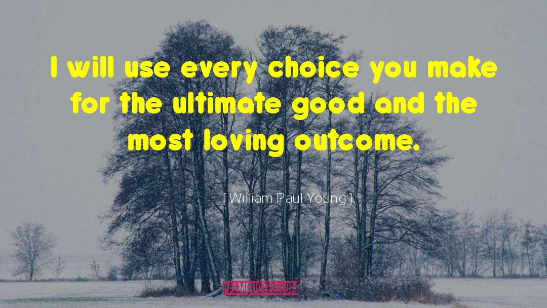 William Paul Young Quotes: I will use every choice