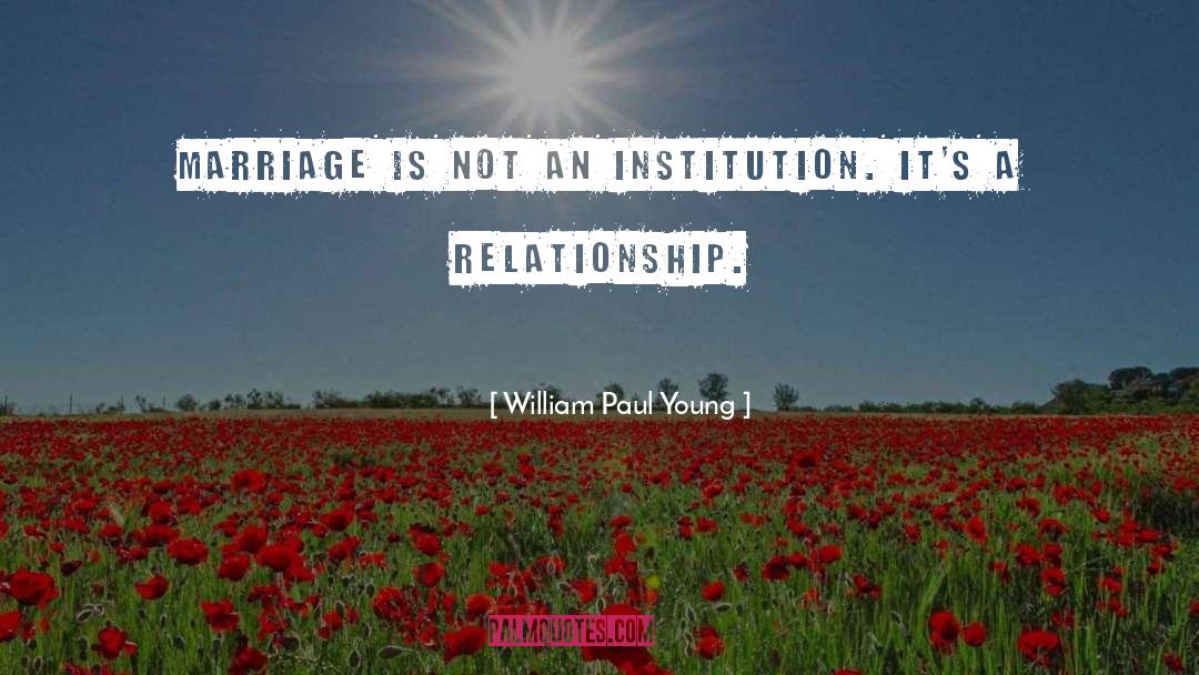 William Paul Young Quotes: Marriage is not an institution.