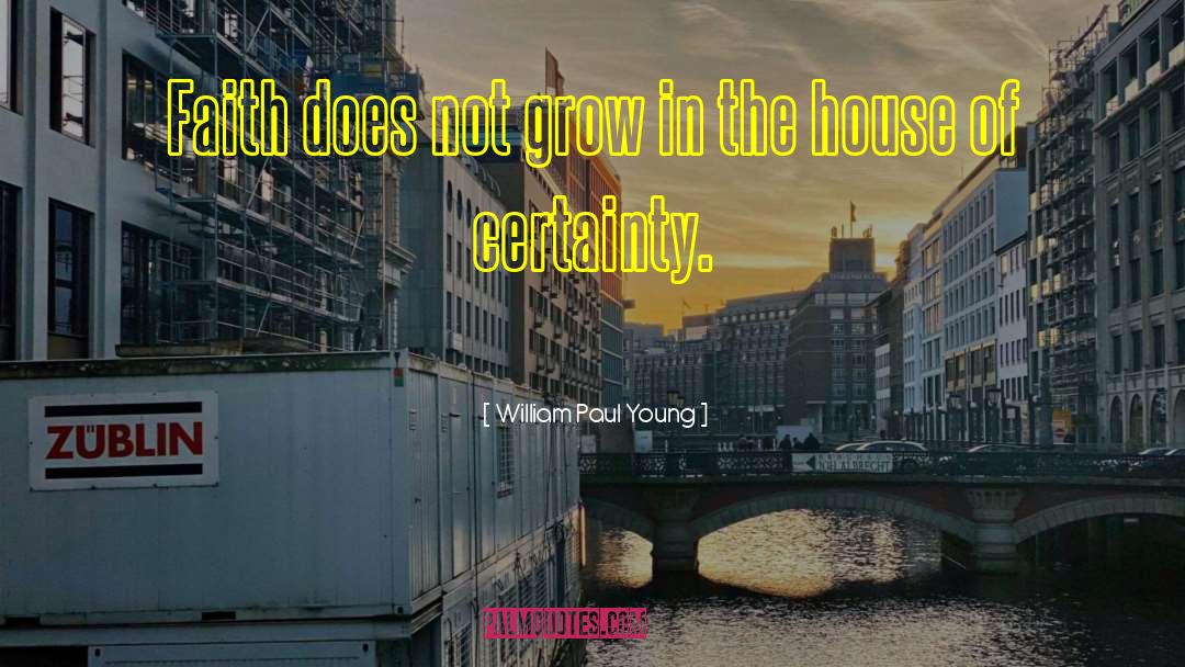 William Paul Young Quotes: Faith does not grow in