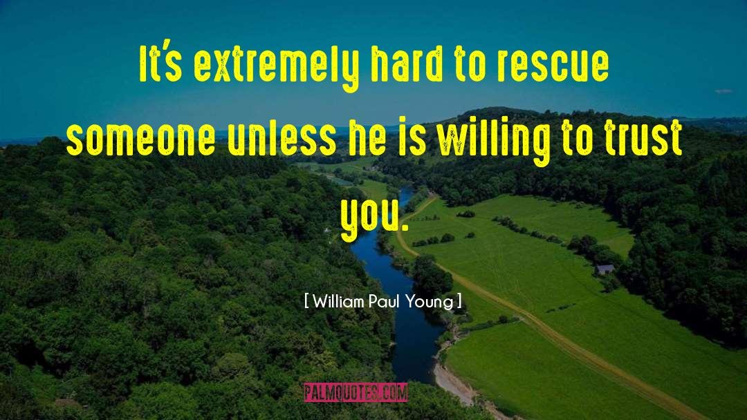 William Paul Young Quotes: It's extremely hard to rescue