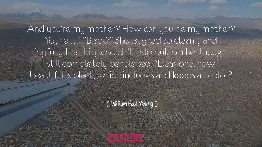 William Paul Young Quotes: And you're my mother? How