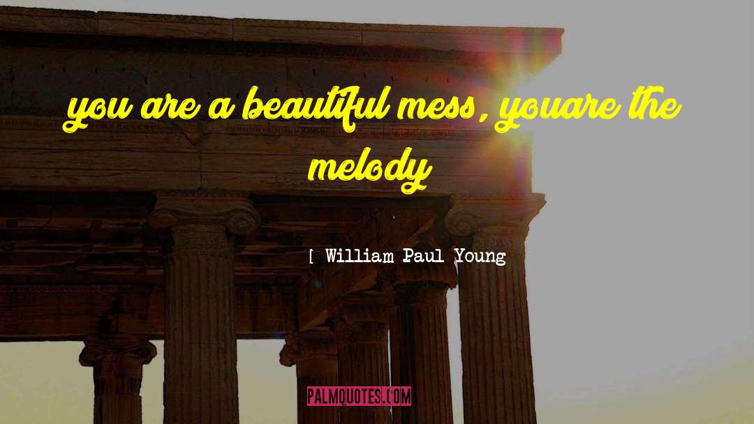 William Paul Young Quotes: you are a beautiful mess,