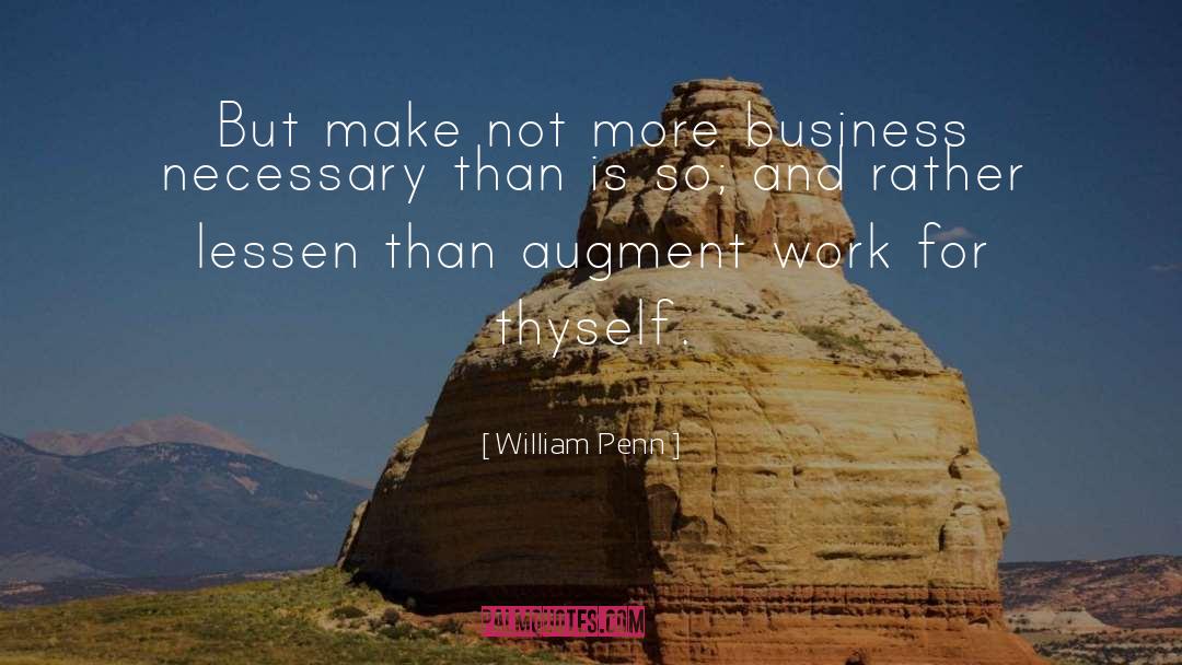 William Penn Quotes: But make not more business