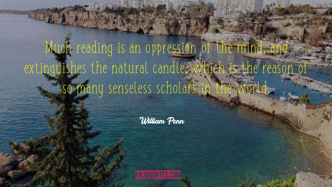 William Penn Quotes: Much reading is an oppression