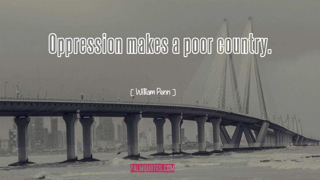 William Penn Quotes: Oppression makes a poor country.