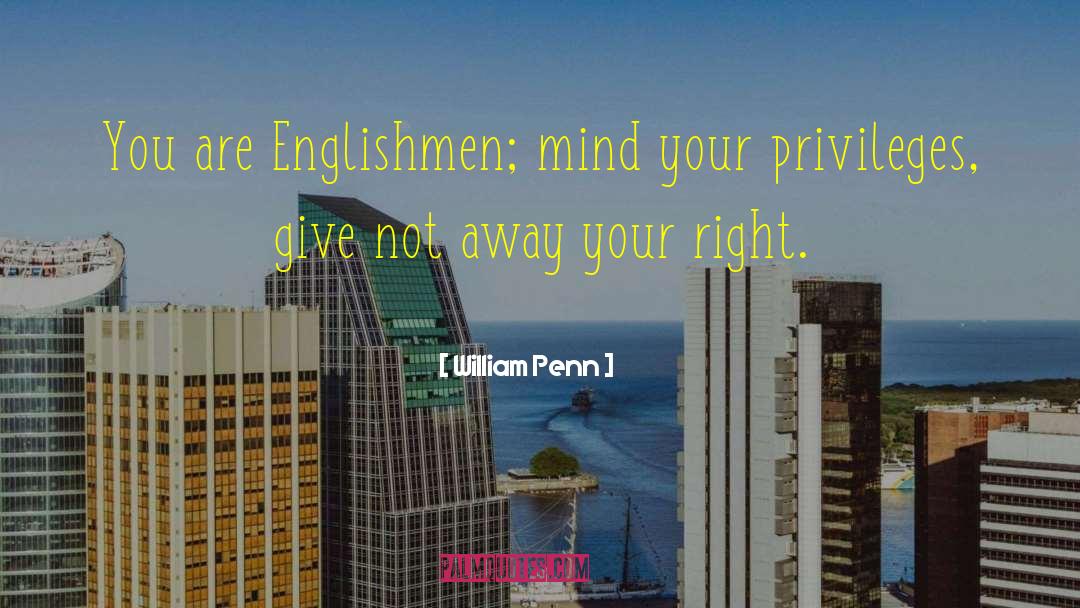 William Penn Quotes: You are Englishmen; mind your