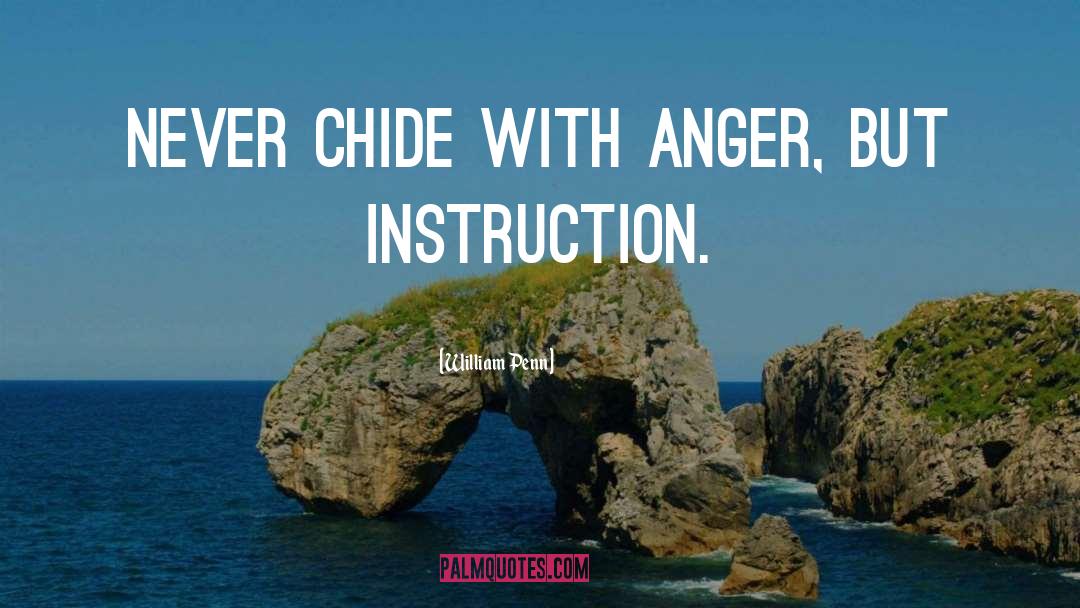 William Penn Quotes: Never chide with anger, but