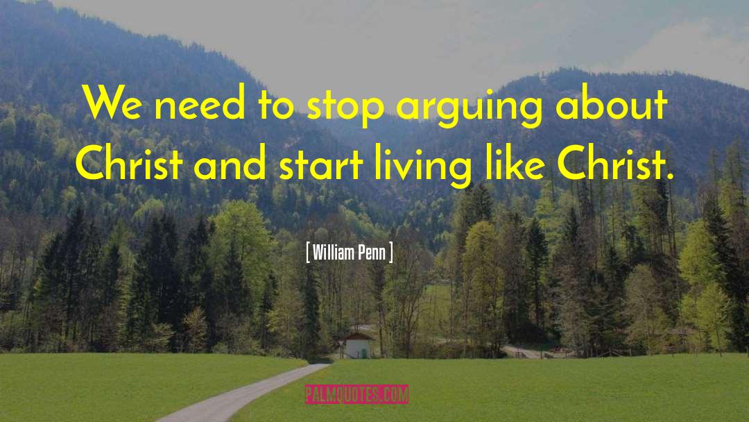William Penn Quotes: We need to stop arguing