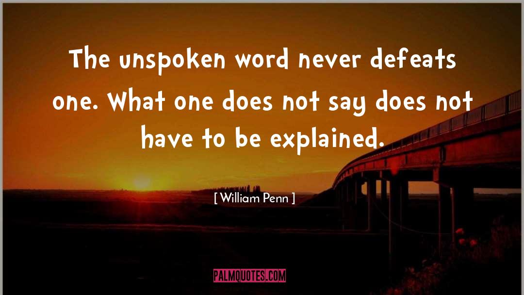 William Penn Quotes: The unspoken word never defeats