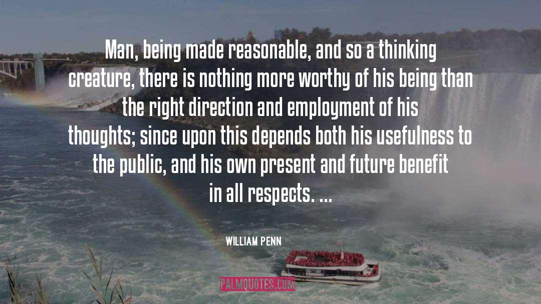 William Penn Quotes: Man, being made reasonable, and