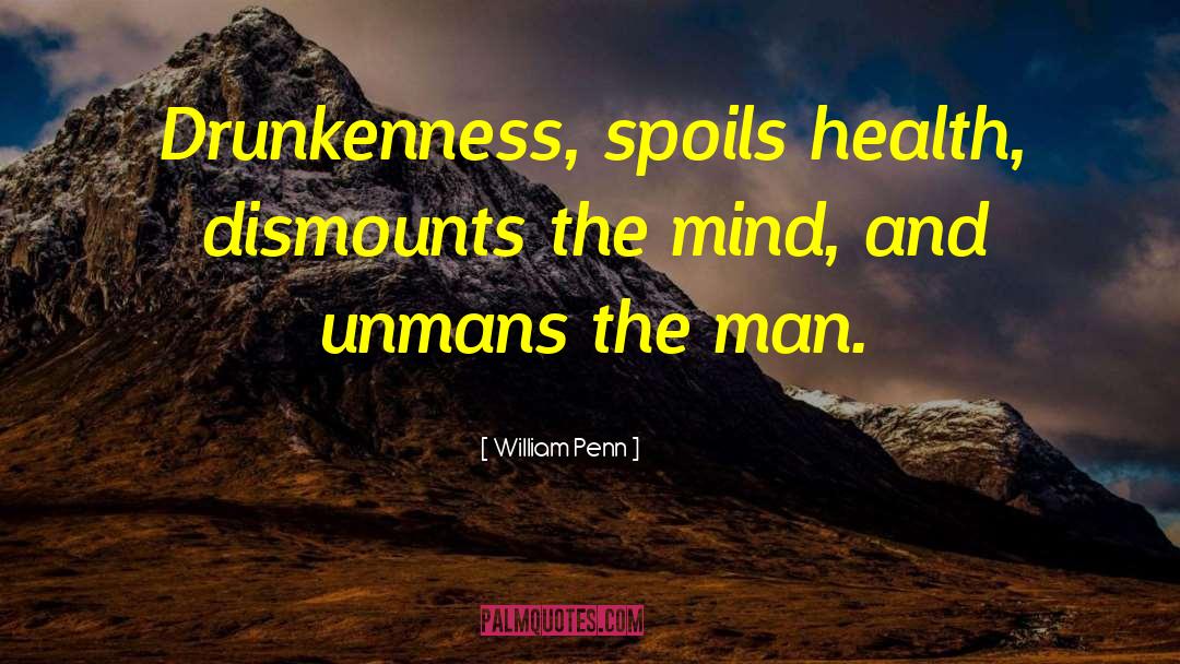 William Penn Quotes: Drunkenness, spoils health, dismounts the