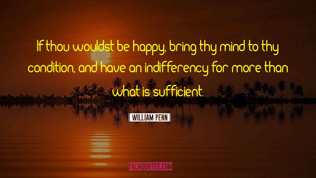 William Penn Quotes: If thou wouldst be happy,