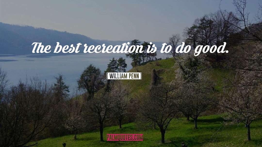 William Penn Quotes: The best recreation is to