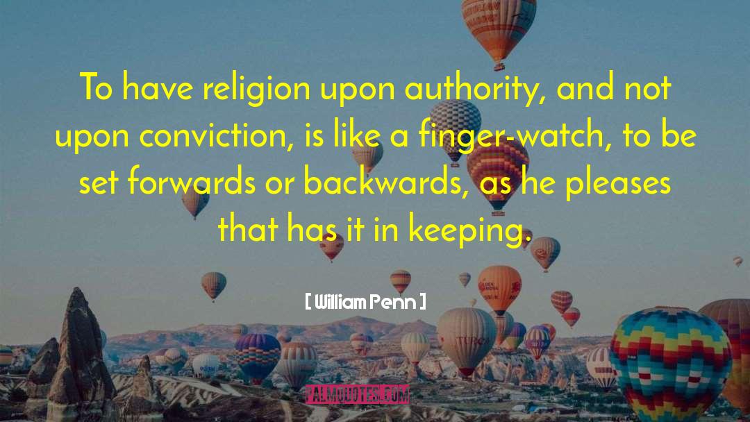 William Penn Quotes: To have religion upon authority,