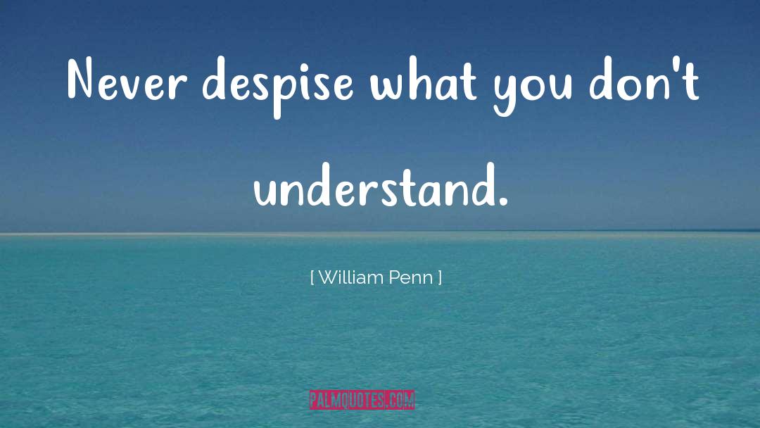 William Penn Quotes: Never despise what you don't