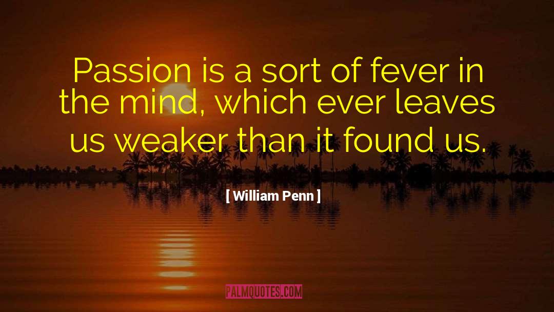 William Penn Quotes: Passion is a sort of