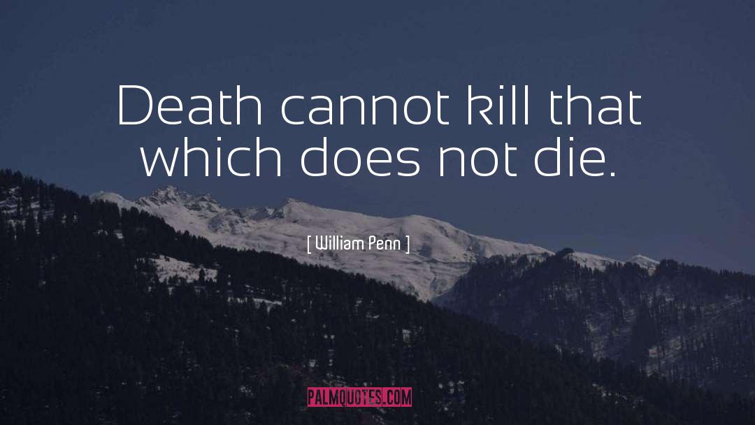 William Penn Quotes: Death cannot kill that which