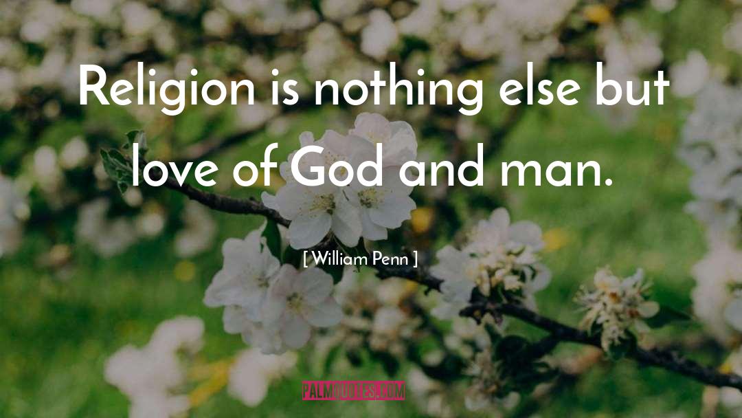 William Penn Quotes: Religion is nothing else but