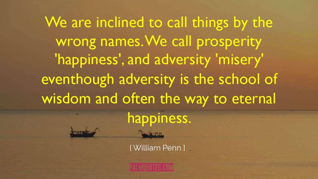 William Penn Quotes: We are inclined to call
