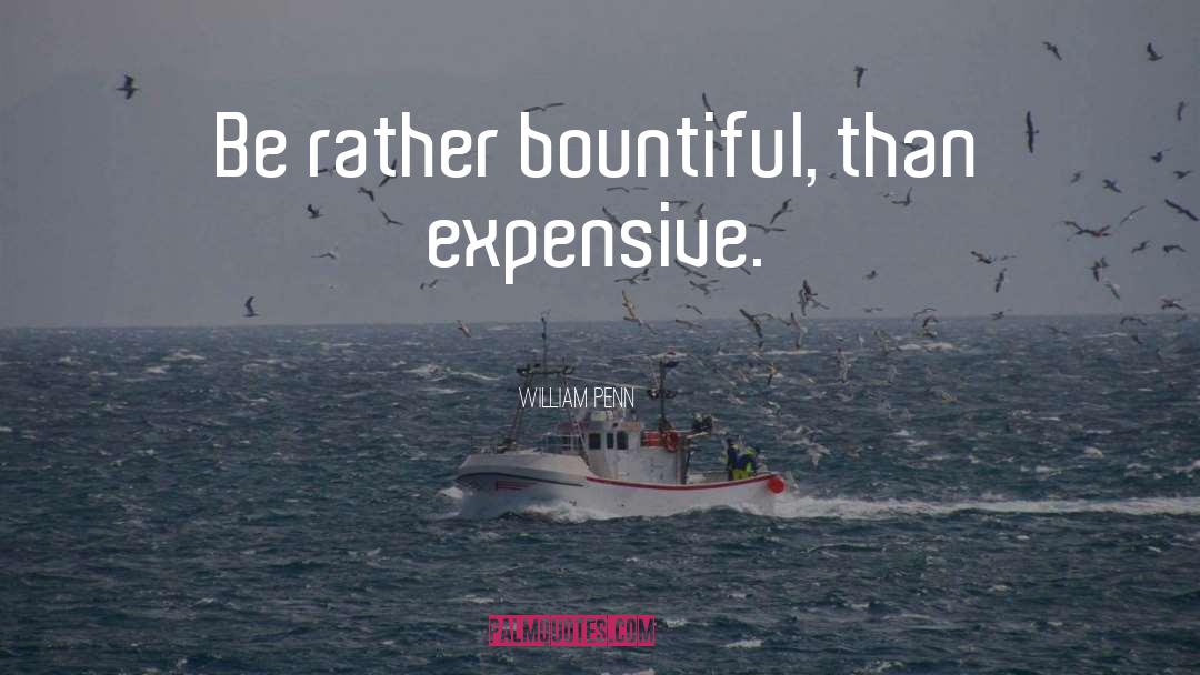 William Penn Quotes: Be rather bountiful, than expensive.