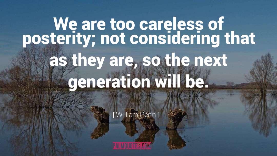 William Penn Quotes: We are too careless of