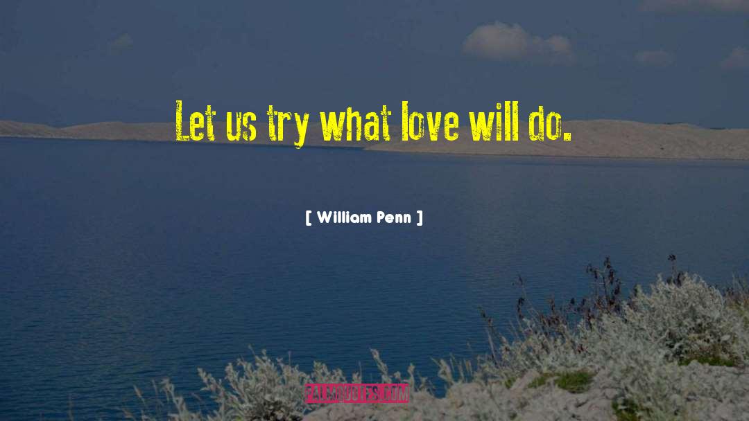 William Penn Quotes: Let us try what love