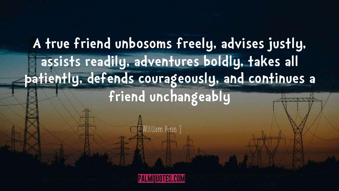 William Penn Quotes: A true friend unbosoms freely,