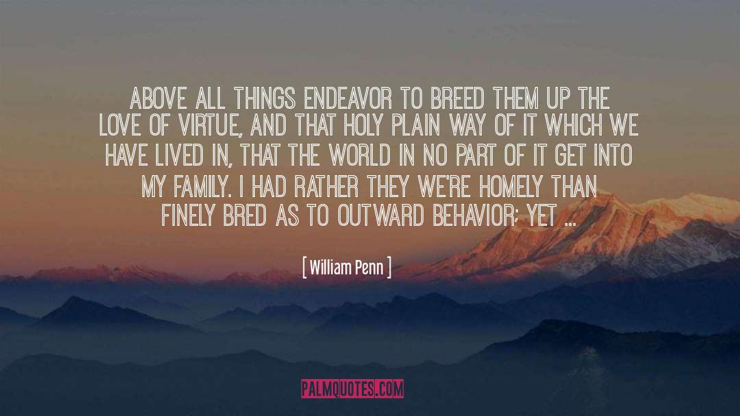 William Penn Quotes: Above all things endeavor to