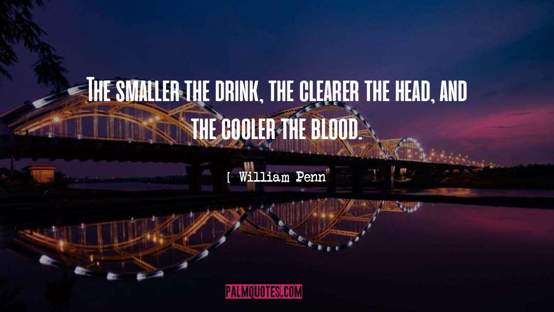 William Penn Quotes: The smaller the drink, the