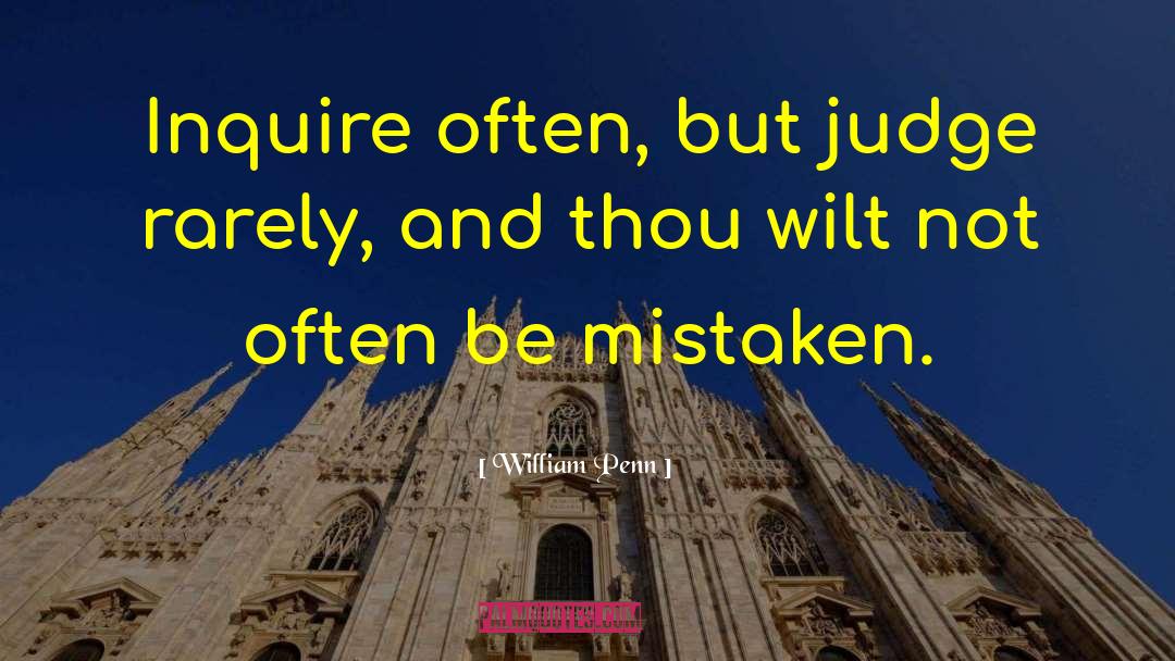William Penn Quotes: Inquire often, but judge rarely,