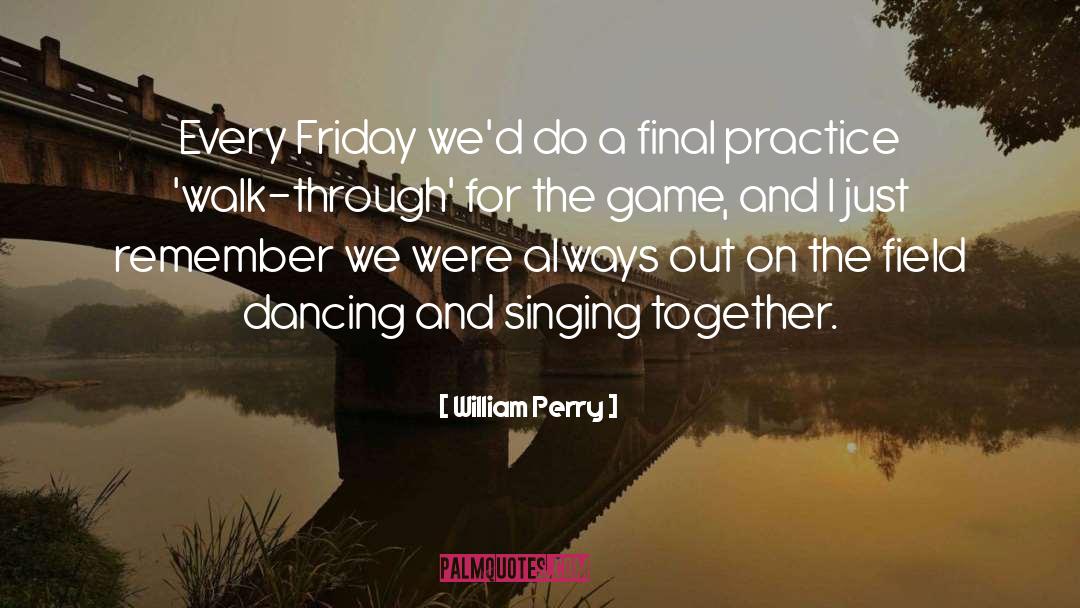 William Perry Quotes: Every Friday we'd do a