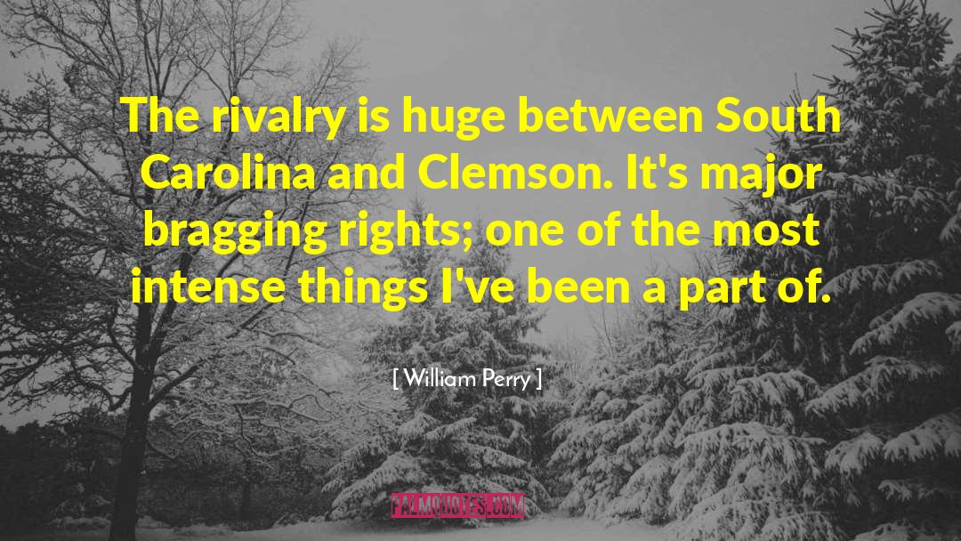 William Perry Quotes: The rivalry is huge between