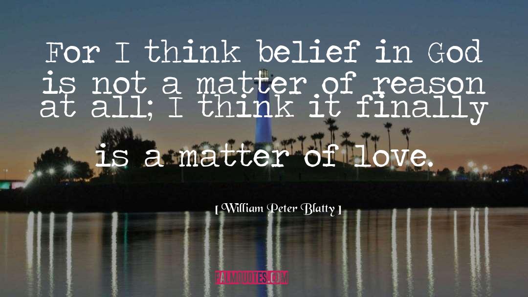 William Peter Blatty Quotes: For I think belief in