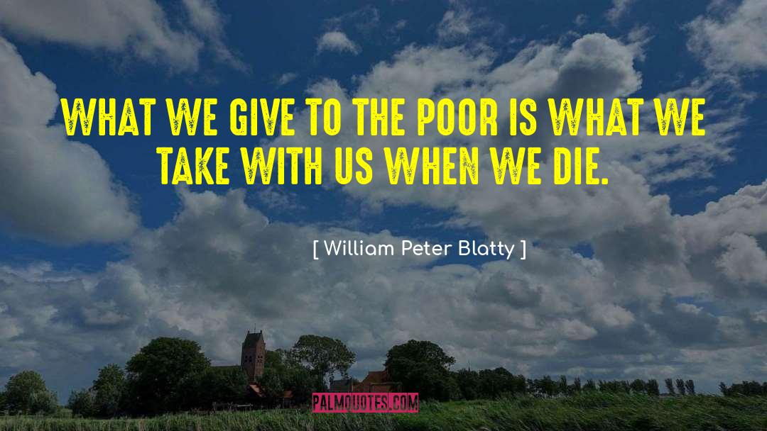 William Peter Blatty Quotes: WHAT WE GIVE TO THE