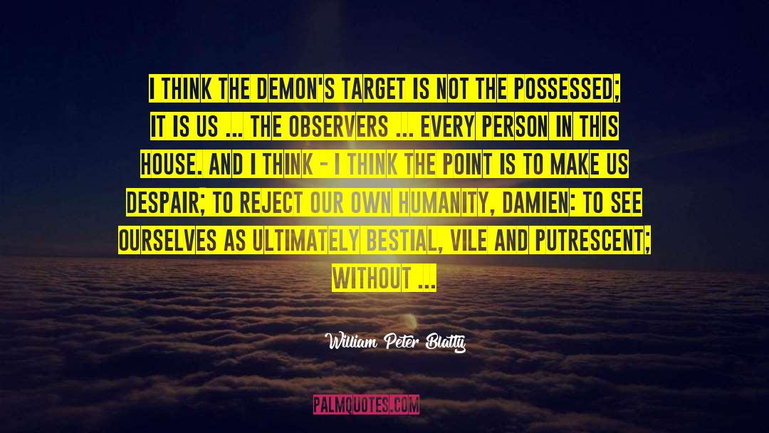 William Peter Blatty Quotes: I think the demon's target