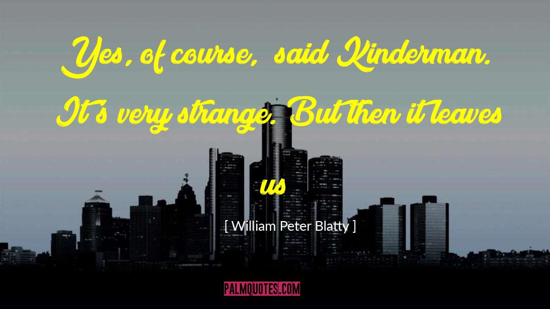 William Peter Blatty Quotes: Yes, of course,