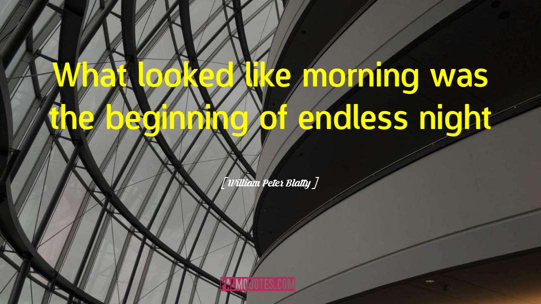 William Peter Blatty Quotes: What looked like morning was