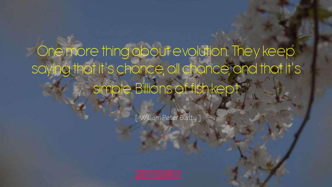 William Peter Blatty Quotes: One more thing about evolution.