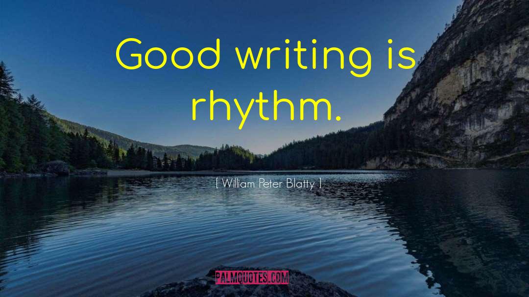 William Peter Blatty Quotes: Good writing is rhythm.