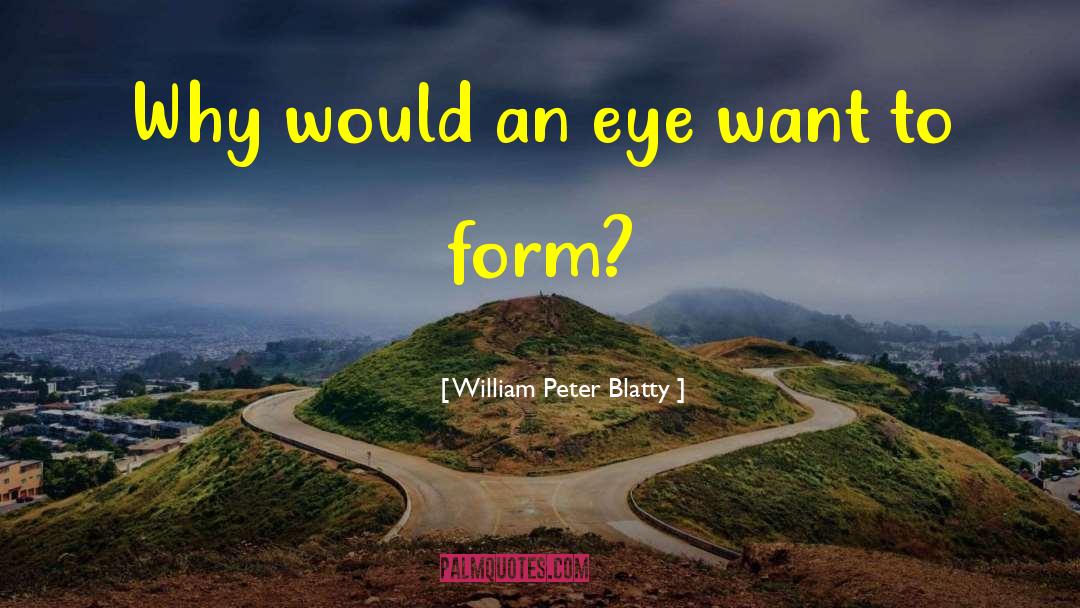 William Peter Blatty Quotes: Why would an eye want