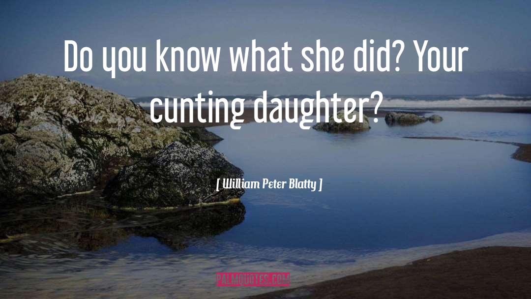 William Peter Blatty Quotes: Do you know what she