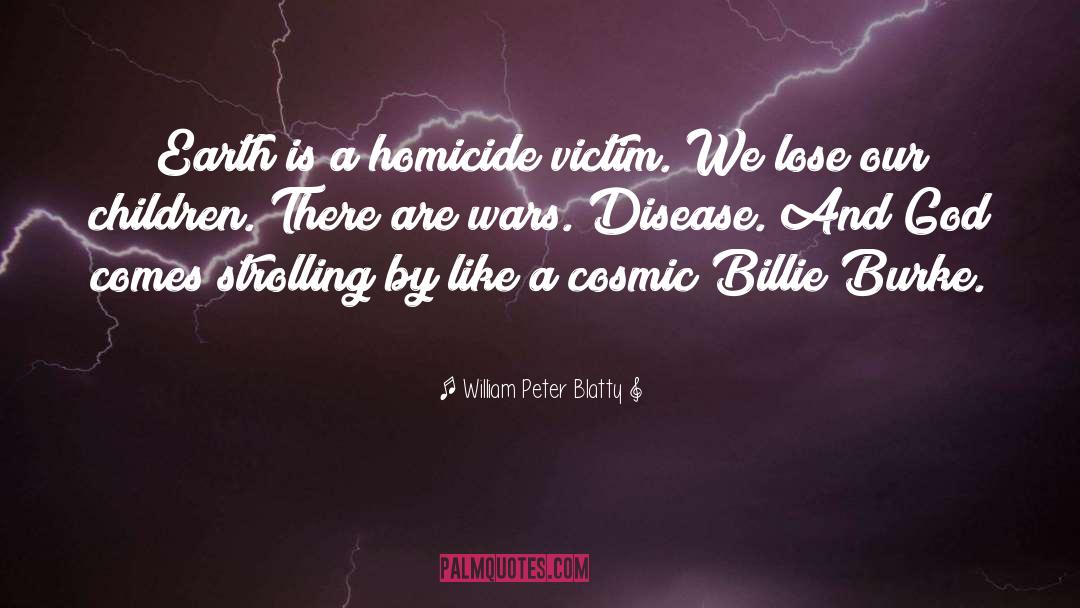 William Peter Blatty Quotes: Earth is a homicide victim.