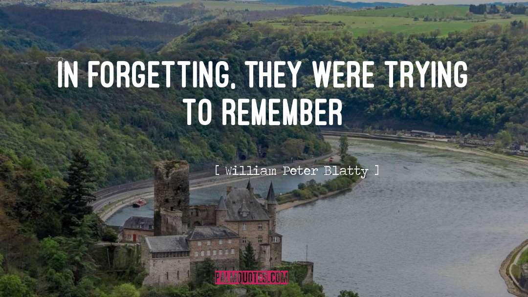 William Peter Blatty Quotes: In forgetting, they were trying