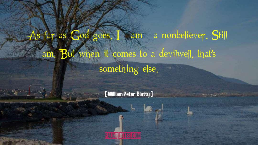 William Peter Blatty Quotes: As far as God goes,