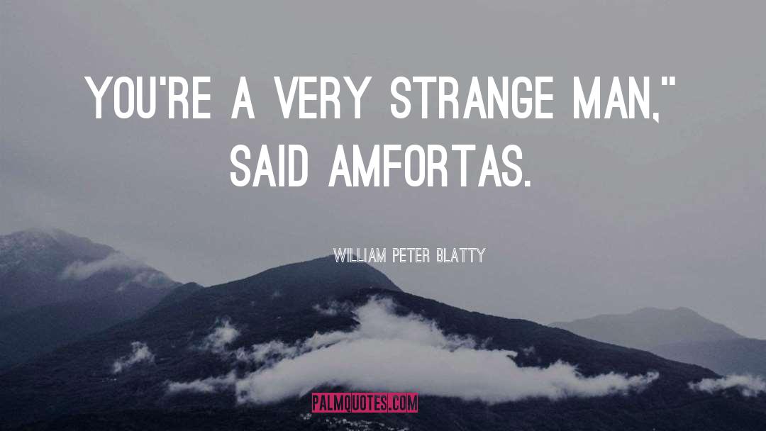 William Peter Blatty Quotes: You're a very strange man,