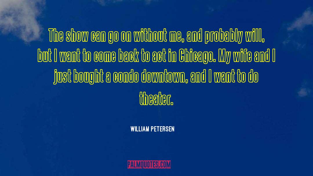 William Petersen Quotes: The show can go on