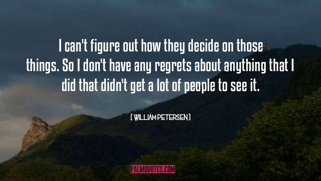 William Petersen Quotes: I can't figure out how