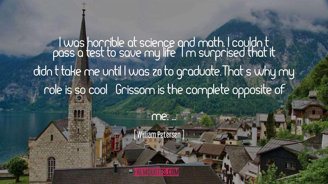 William Petersen Quotes: I was horrible at science