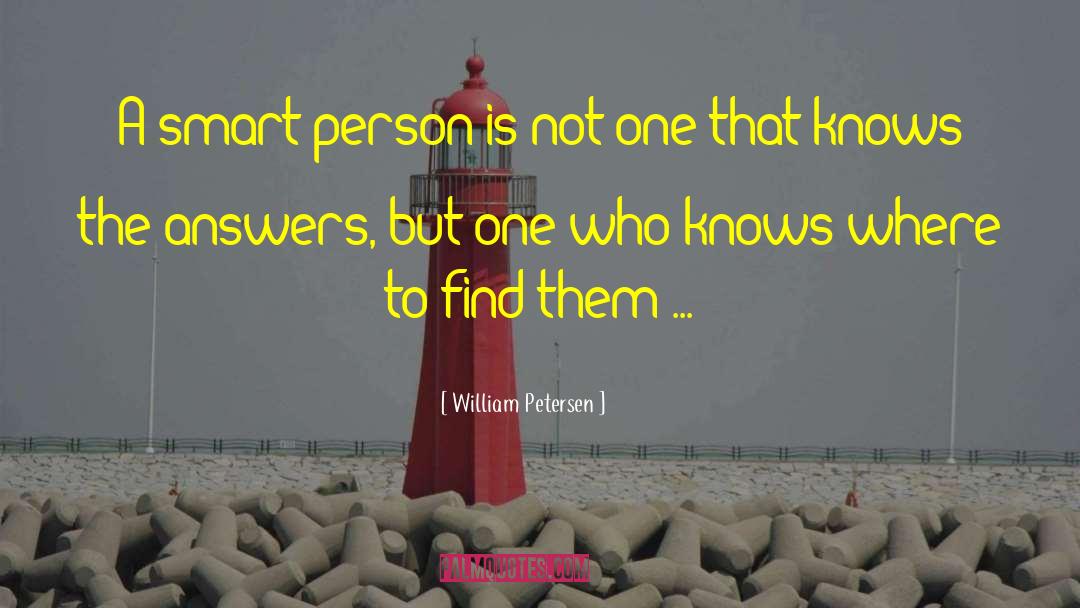 William Petersen Quotes: A smart person is not