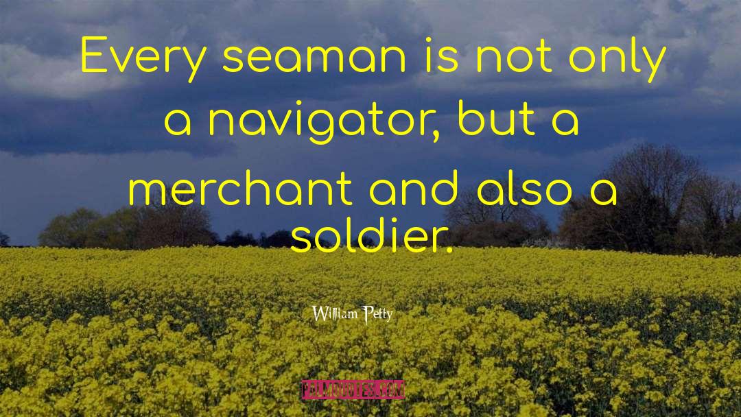 William Petty Quotes: Every seaman is not only